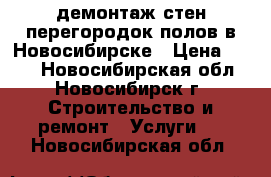 демонтаж стен перегородок полов в Новосибирске › Цена ­ 250 - Новосибирская обл., Новосибирск г. Строительство и ремонт » Услуги   . Новосибирская обл.